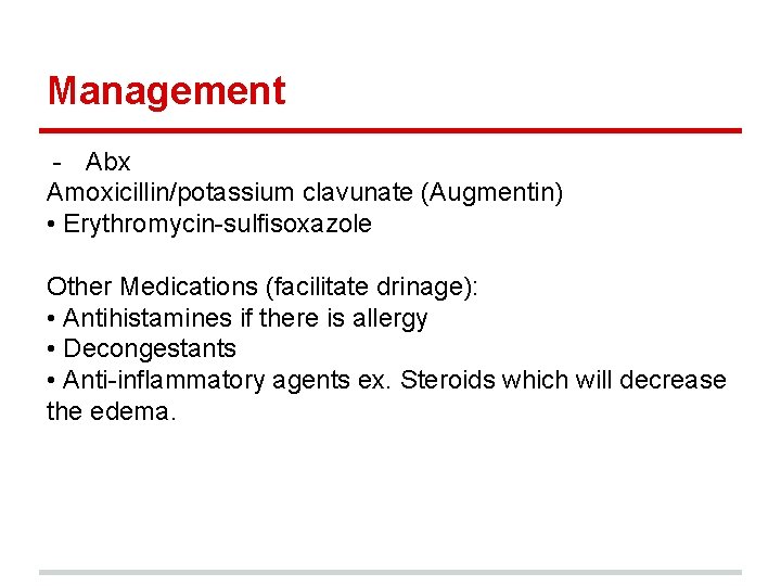 Management - Abx Amoxicillin/potassium clavunate (Augmentin) • Erythromycin-sulfisoxazole Other Medications (facilitate drinage): • Antihistamines