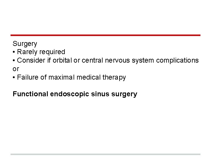 Surgery • Rarely required • Consider if orbital or central nervous system complications or