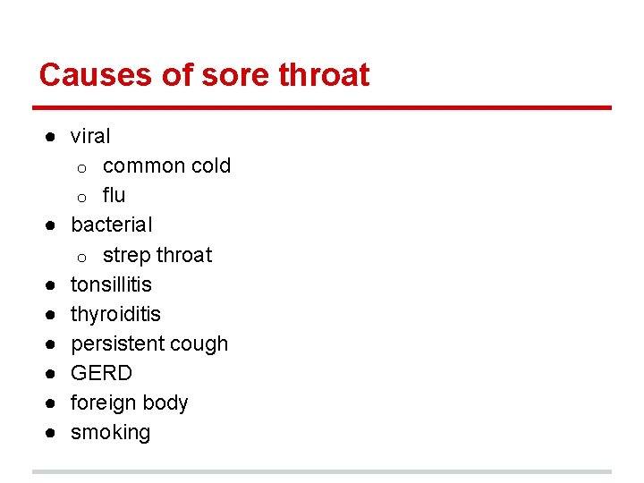 Causes of sore throat ● viral o common cold o flu ● bacterial o