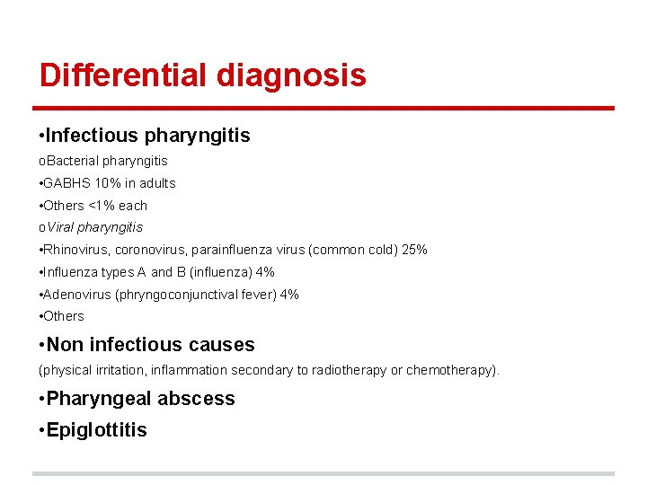 Differential diagnosis • Infectious pharyngitis o. Bacterial pharyngitis • GABHS 10% in adults •