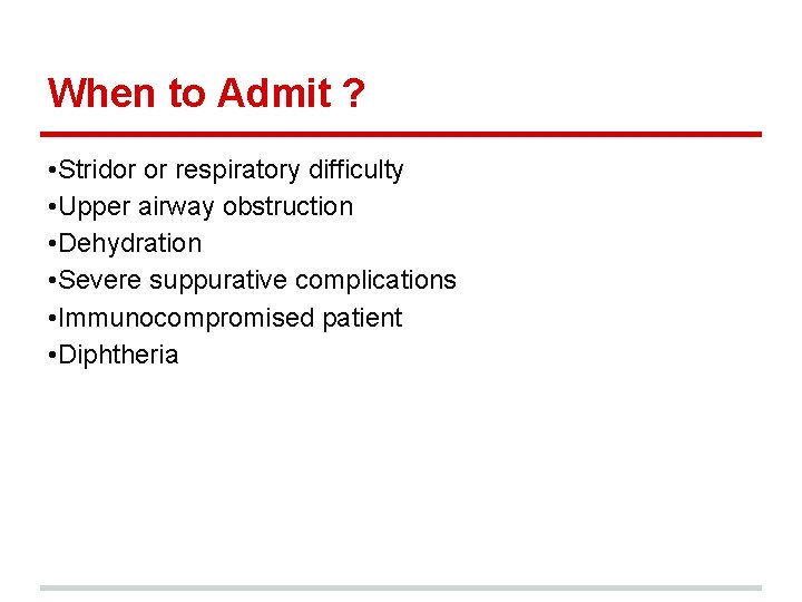 When to Admit ? • Stridor or respiratory difficulty • Upper airway obstruction •