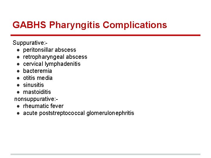 GABHS Pharyngitis Complications Suppurative: ● peritonsillar abscess ● retropharyngeal abscess ● cervical lymphadenitis ●