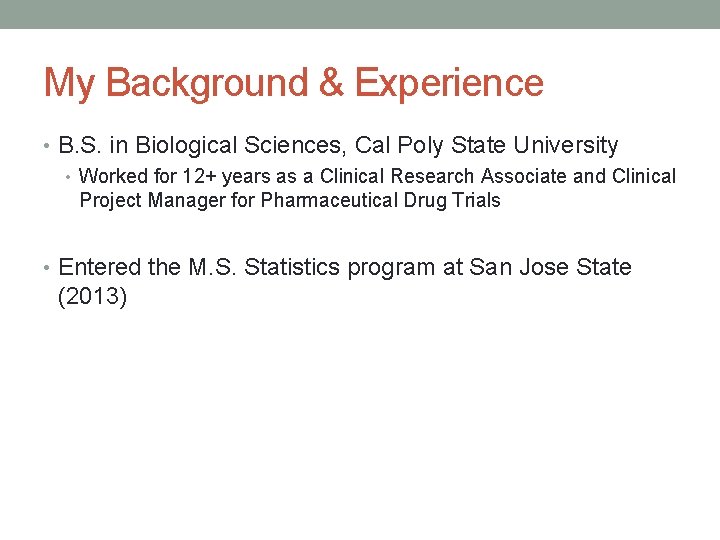My Background & Experience • B. S. in Biological Sciences, Cal Poly State University