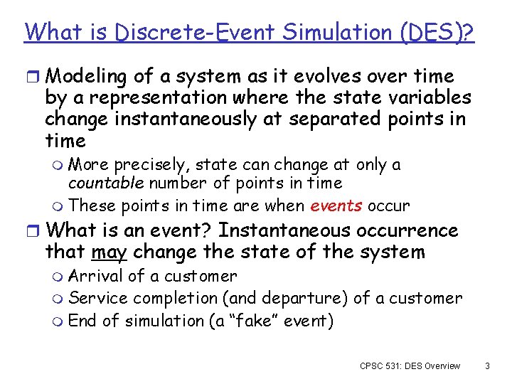 What is Discrete-Event Simulation (DES)? r Modeling of a system as it evolves over