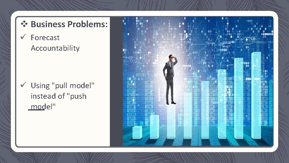 v Business Problems: ü Forecast Accountability ü Using "pull model" instead of "push model"