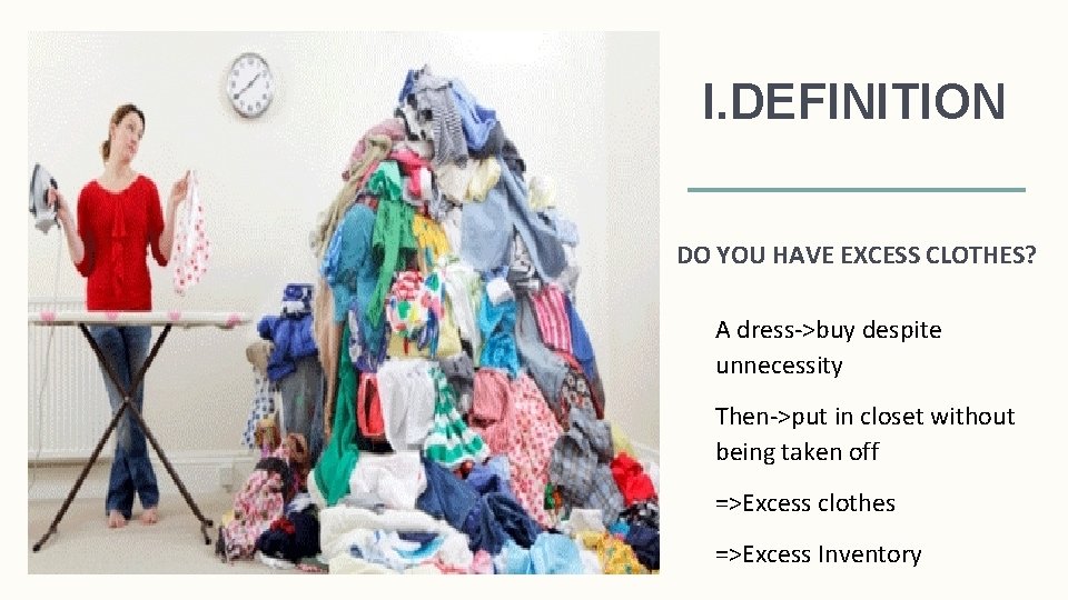 I. DEFINITION DO YOU HAVE EXCESS CLOTHES? A dress->buy despite unnecessity Then->put in closet