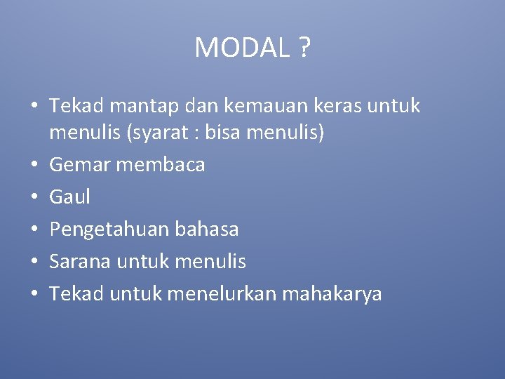 MODAL ? • Tekad mantap dan kemauan keras untuk menulis (syarat : bisa menulis)