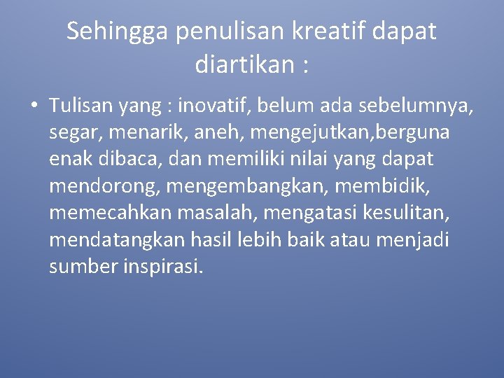 Sehingga penulisan kreatif dapat diartikan : • Tulisan yang : inovatif, belum ada sebelumnya,