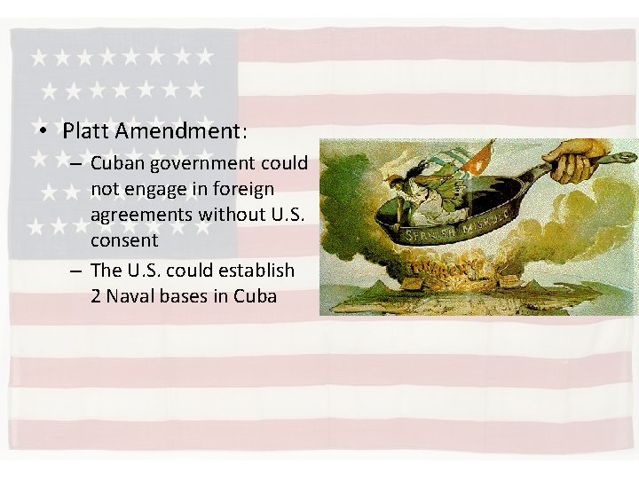  • Platt Amendment: – Cuban government could not engage in foreign agreements without