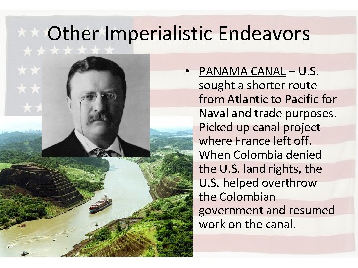 Other Imperialistic Endeavors • PANAMA CANAL – U. S. sought a shorter route from