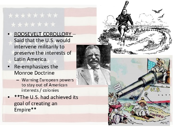  • ROOSEVELT COROLLORY – Said that the U. S. would intervene militarily to