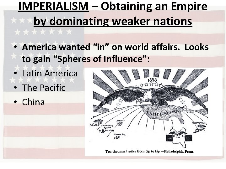 IMPERIALISM – Obtaining an Empire by dominating weaker nations • America wanted “in” on