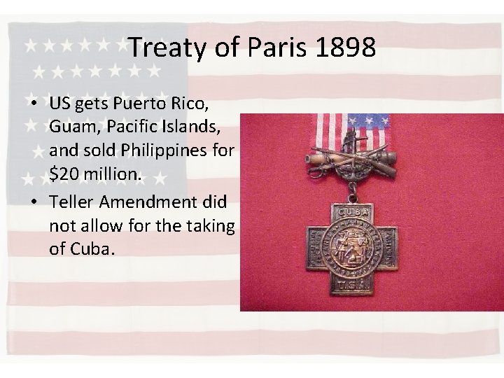 Treaty of Paris 1898 • US gets Puerto Rico, Guam, Pacific Islands, and sold