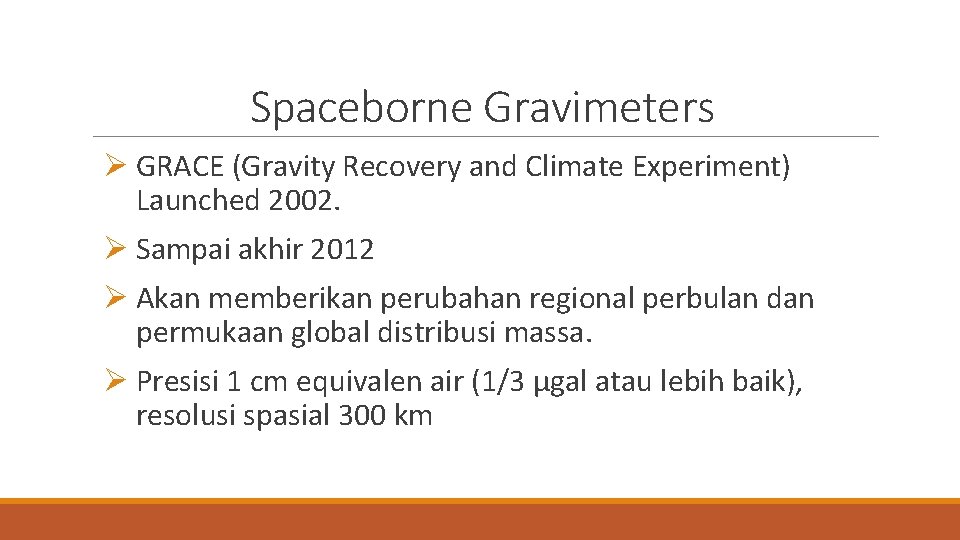 Spaceborne Gravimeters Ø GRACE (Gravity Recovery and Climate Experiment) Launched 2002. Ø Sampai akhir