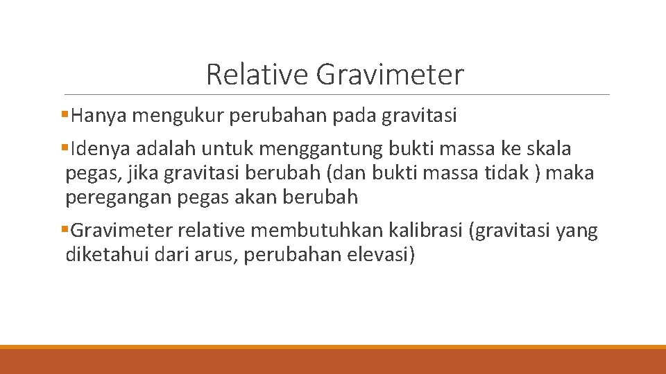 Relative Gravimeter §Hanya mengukur perubahan pada gravitasi §Idenya adalah untuk menggantung bukti massa ke