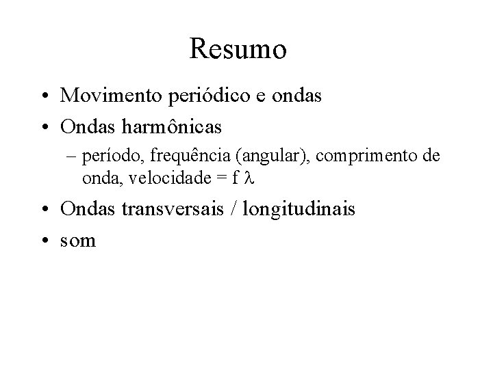 Resumo • Movimento periódico e ondas • Ondas harmônicas – período, frequência (angular), comprimento