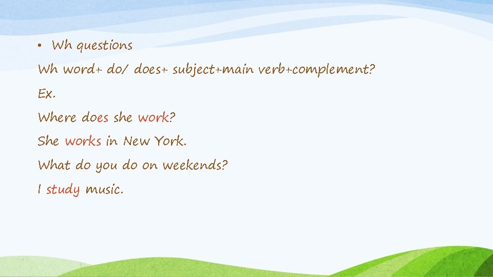  • Wh questions Wh word+ do/ does+ subject+main verb+complement? Ex. Where does she