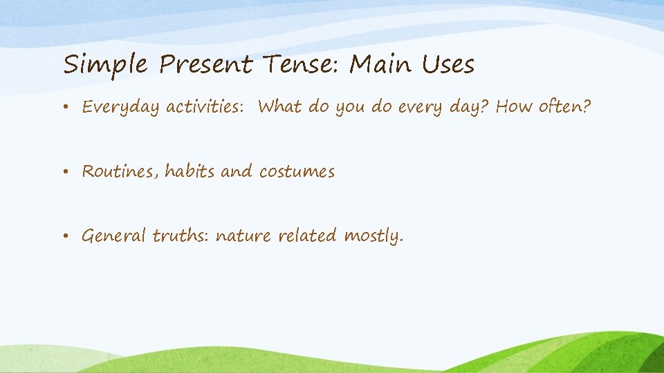 Simple Present Tense: Main Uses • Everyday activities: What do you do every day?
