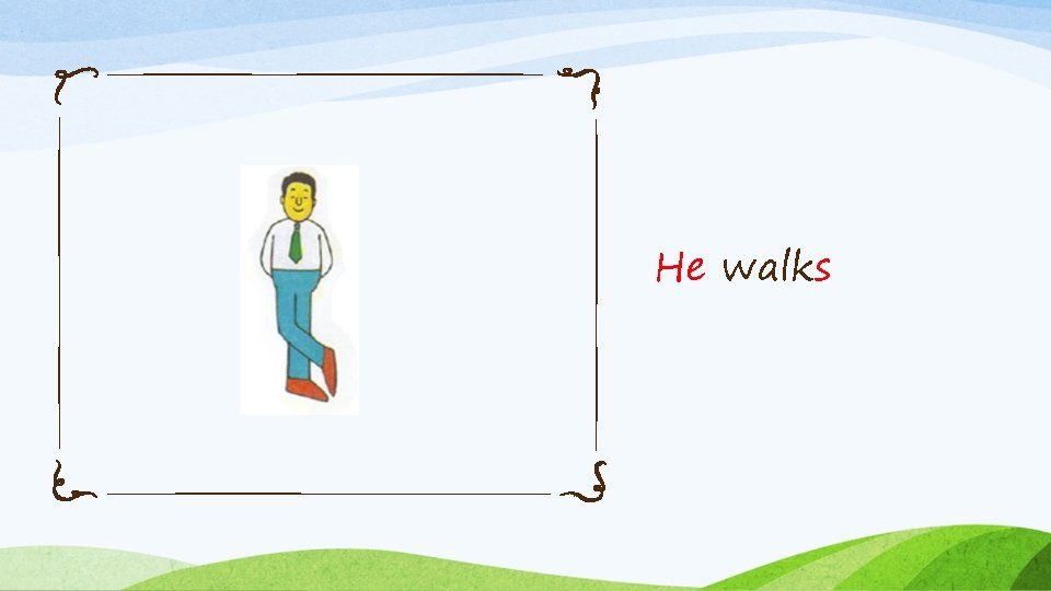 He walks 