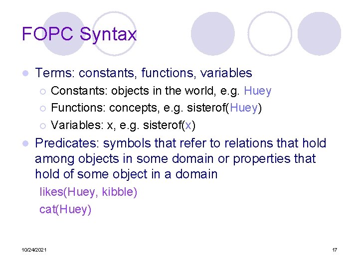 FOPC Syntax l Terms: constants, functions, variables Constants: objects in the world, e. g.