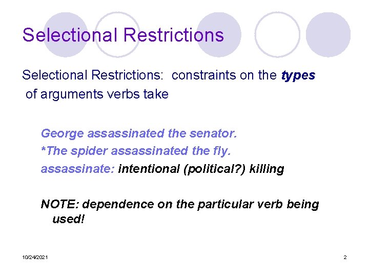 Selectional Restrictions: constraints on the types of arguments verbs take George assassinated the senator.