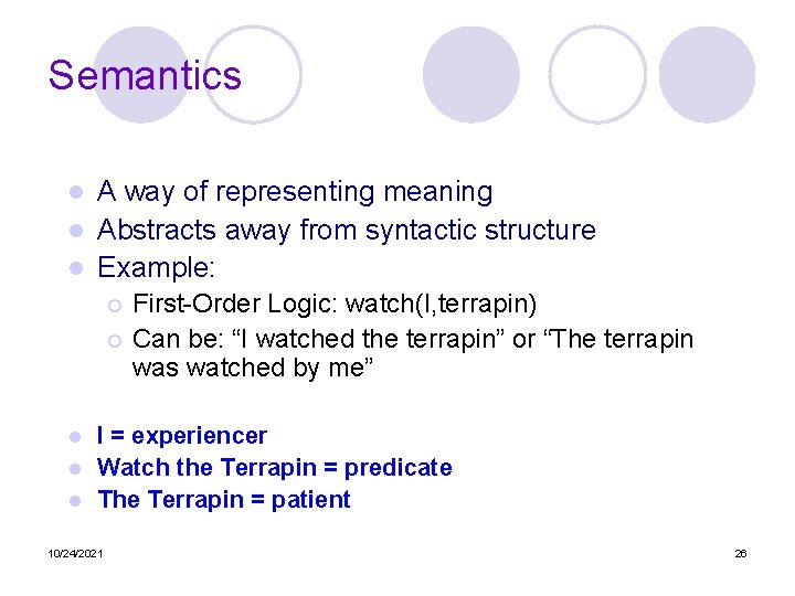 Semantics A way of representing meaning l Abstracts away from syntactic structure l Example: