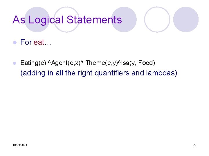 As Logical Statements l For eat… l Eating(e) ^Agent(e, x)^ Theme(e, y)^Isa(y, Food) (adding