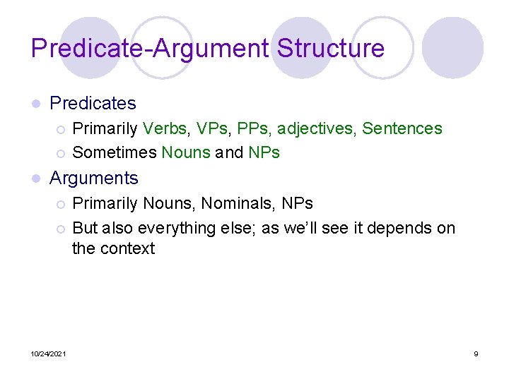 Predicate-Argument Structure l Predicates Primarily Verbs, VPs, PPs, adjectives, Sentences ¡ Sometimes Nouns and