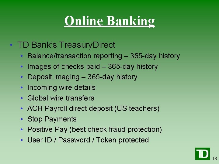 Online Banking • TD Bank’s Treasury. Direct • • • Balance/transaction reporting – 365