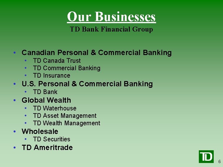 Our Businesses TD Bank Financial Group • Canadian Personal & Commercial Banking • •