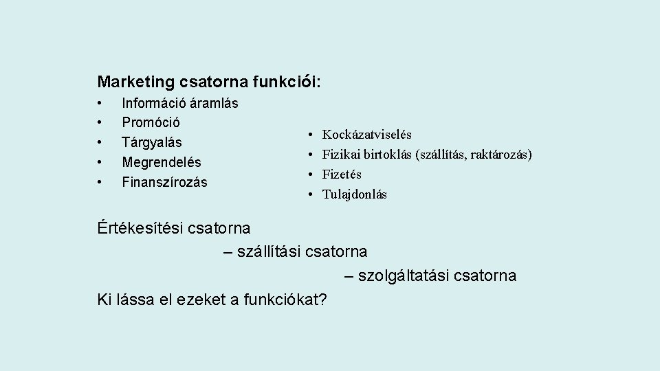 Marketing csatorna funkciói: • • • Információ áramlás Promóció Tárgyalás Megrendelés Finanszírozás • •