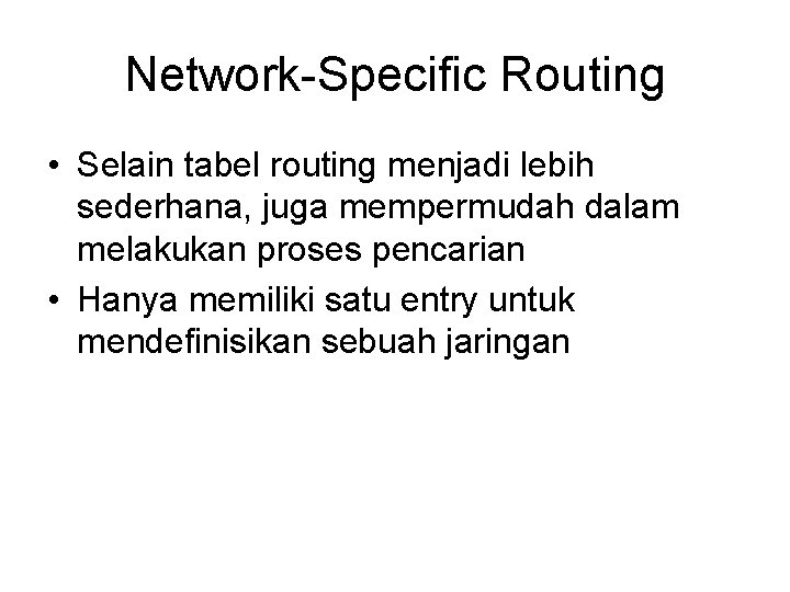 Network-Specific Routing • Selain tabel routing menjadi lebih sederhana, juga mempermudah dalam melakukan proses