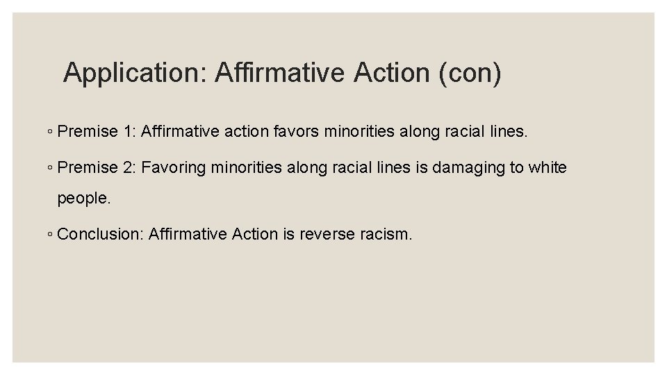 Application: Affirmative Action (con) ◦ Premise 1: Affirmative action favors minorities along racial lines.