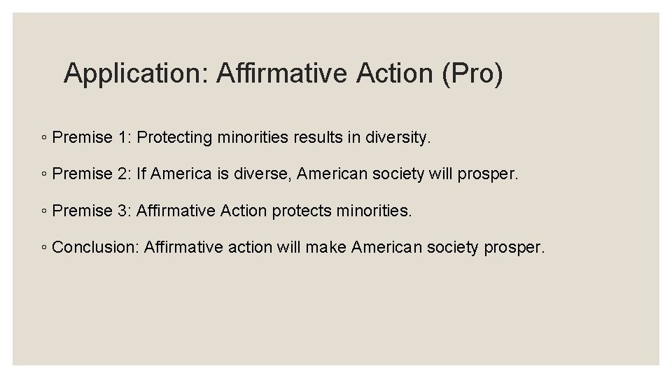 Application: Affirmative Action (Pro) ◦ Premise 1: Protecting minorities results in diversity. ◦ Premise