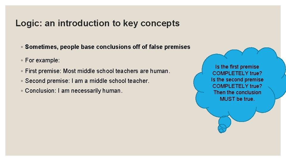 Logic: an introduction to key concepts ◦ Sometimes, people base conclusions off of false