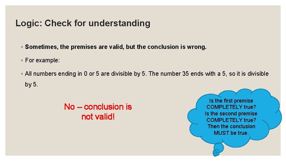 Logic: Check for understanding ◦ Sometimes, the premises are valid, but the conclusion is