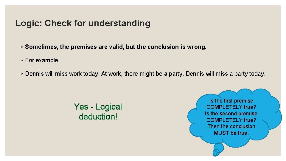 Logic: Check for understanding ◦ Sometimes, the premises are valid, but the conclusion is