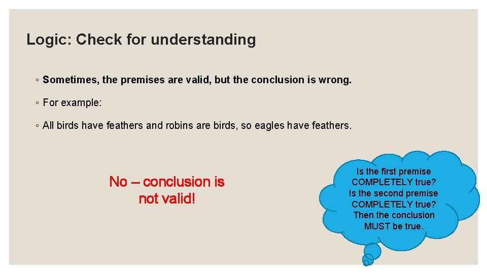 Logic: Check for understanding ◦ Sometimes, the premises are valid, but the conclusion is