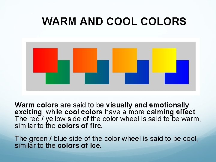 WARM AND COOL COLORS Warm colors are said to be visually and emotionally exciting,