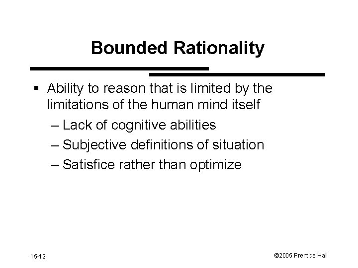 Bounded Rationality § Ability to reason that is limited by the limitations of the