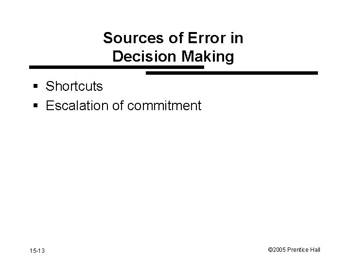 Sources of Error in Decision Making § Shortcuts § Escalation of commitment 15 -13