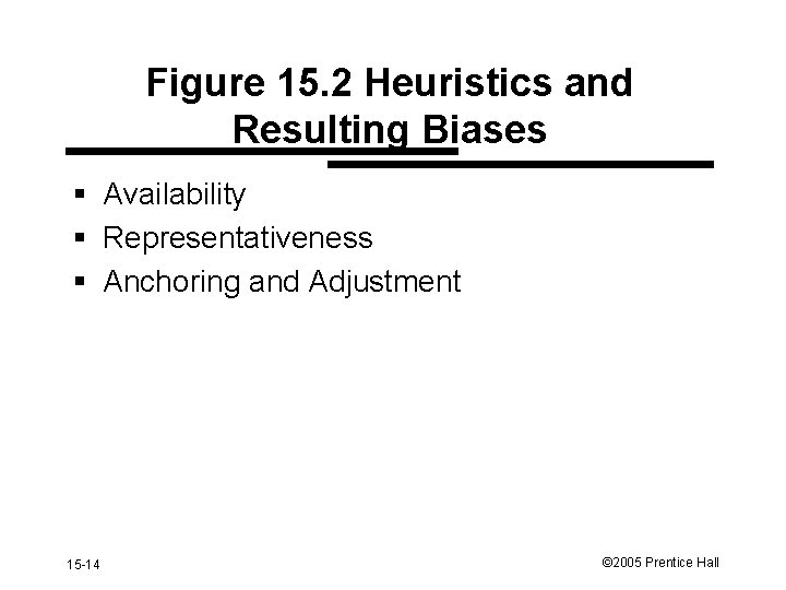 Figure 15. 2 Heuristics and Resulting Biases § Availability § Representativeness § Anchoring and