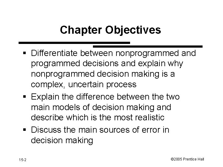 Chapter Objectives § Differentiate between nonprogrammed and programmed decisions and explain why nonprogrammed decision