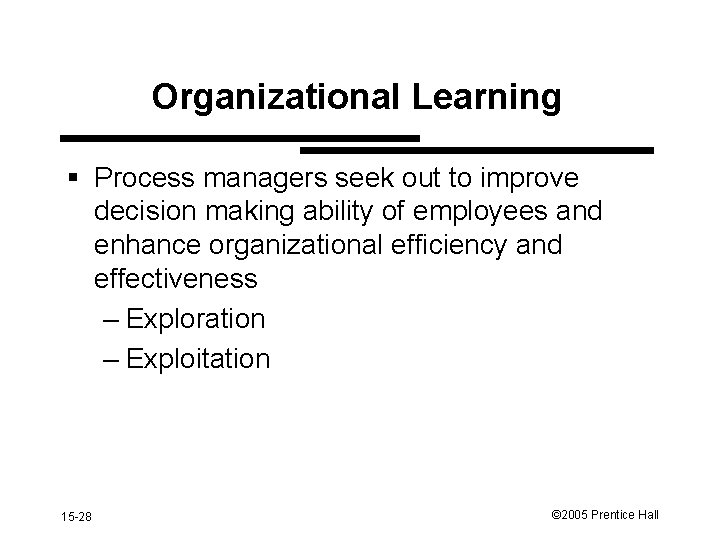 Organizational Learning § Process managers seek out to improve decision making ability of employees