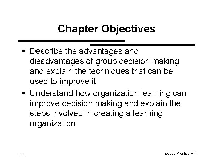 Chapter Objectives § Describe the advantages and disadvantages of group decision making and explain