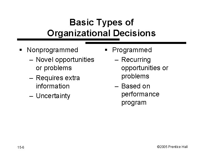 Basic Types of Organizational Decisions § Nonprogrammed – Novel opportunities or problems – Requires