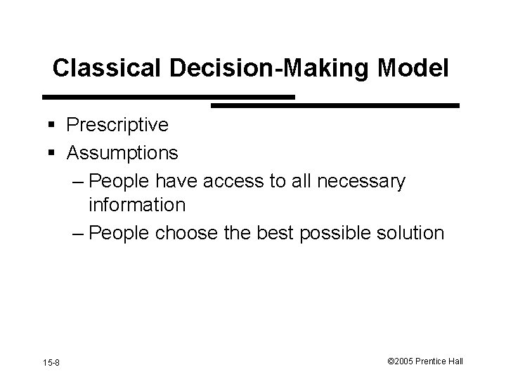 Classical Decision-Making Model § Prescriptive § Assumptions – People have access to all necessary