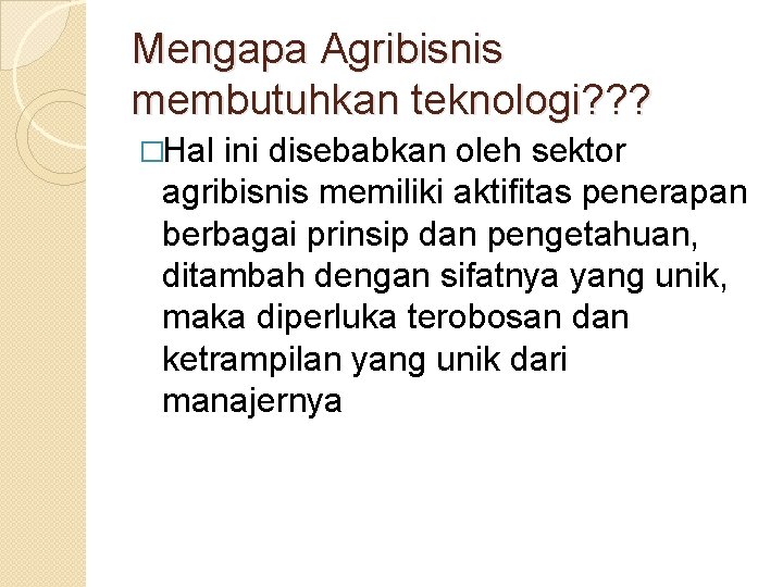 Mengapa Agribisnis membutuhkan teknologi? ? ? �Hal ini disebabkan oleh sektor agribisnis memiliki aktifitas