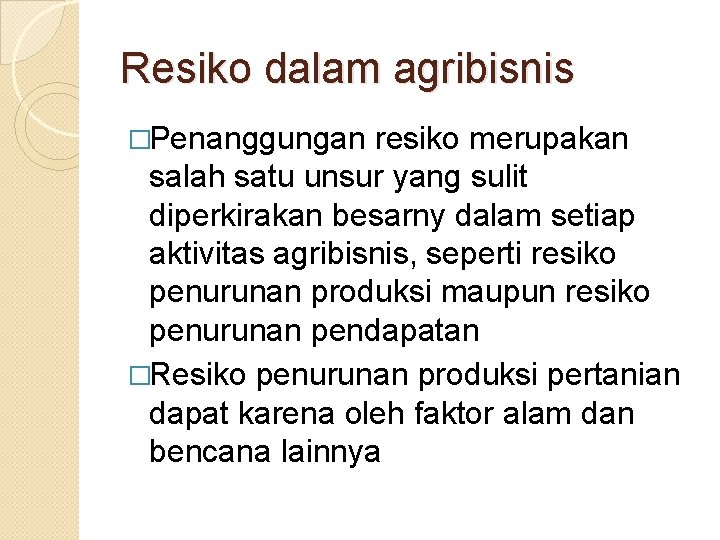 Resiko dalam agribisnis �Penanggungan resiko merupakan salah satu unsur yang sulit diperkirakan besarny dalam