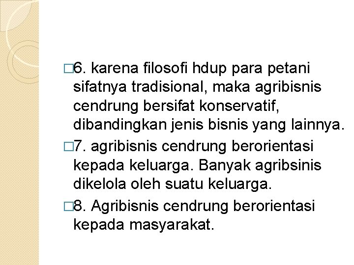 � 6. karena filosofi hdup para petani sifatnya tradisional, maka agribisnis cendrung bersifat konservatif,